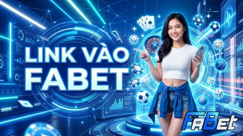 Link Vào Fabet – Địa Chỉ Truy Cập Chính Thức 2026 link-vao-fabet
